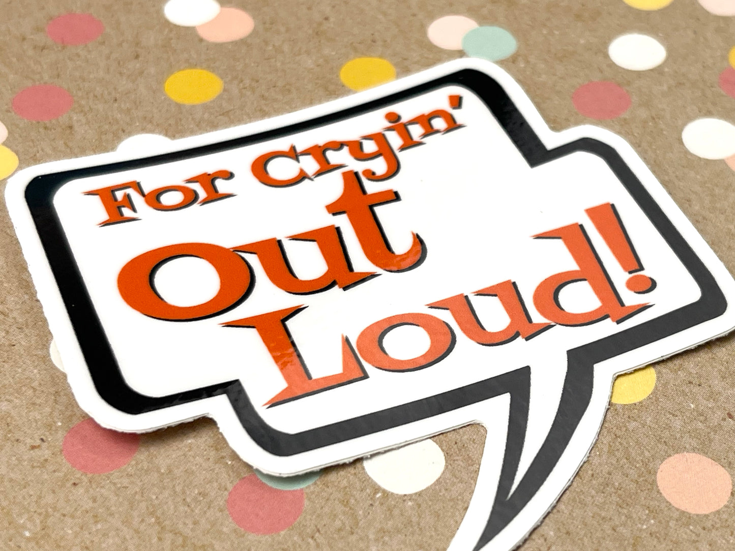 For Cryin' Out Loud! Talk Bubble Sticker