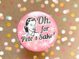 Round Button Magnet - Oh, For Pete's Sake