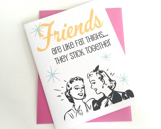 Card - Friends are like fat thighs... They stick together