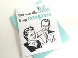 Card - You are the SHE to my Nanigans