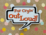 Premium Sticker - For Cryin' Out Loud! Talk Bubble