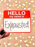 Premium Sticker - Hello my name is Exhausted