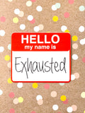 Premium Sticker - Hello my name is Exhausted