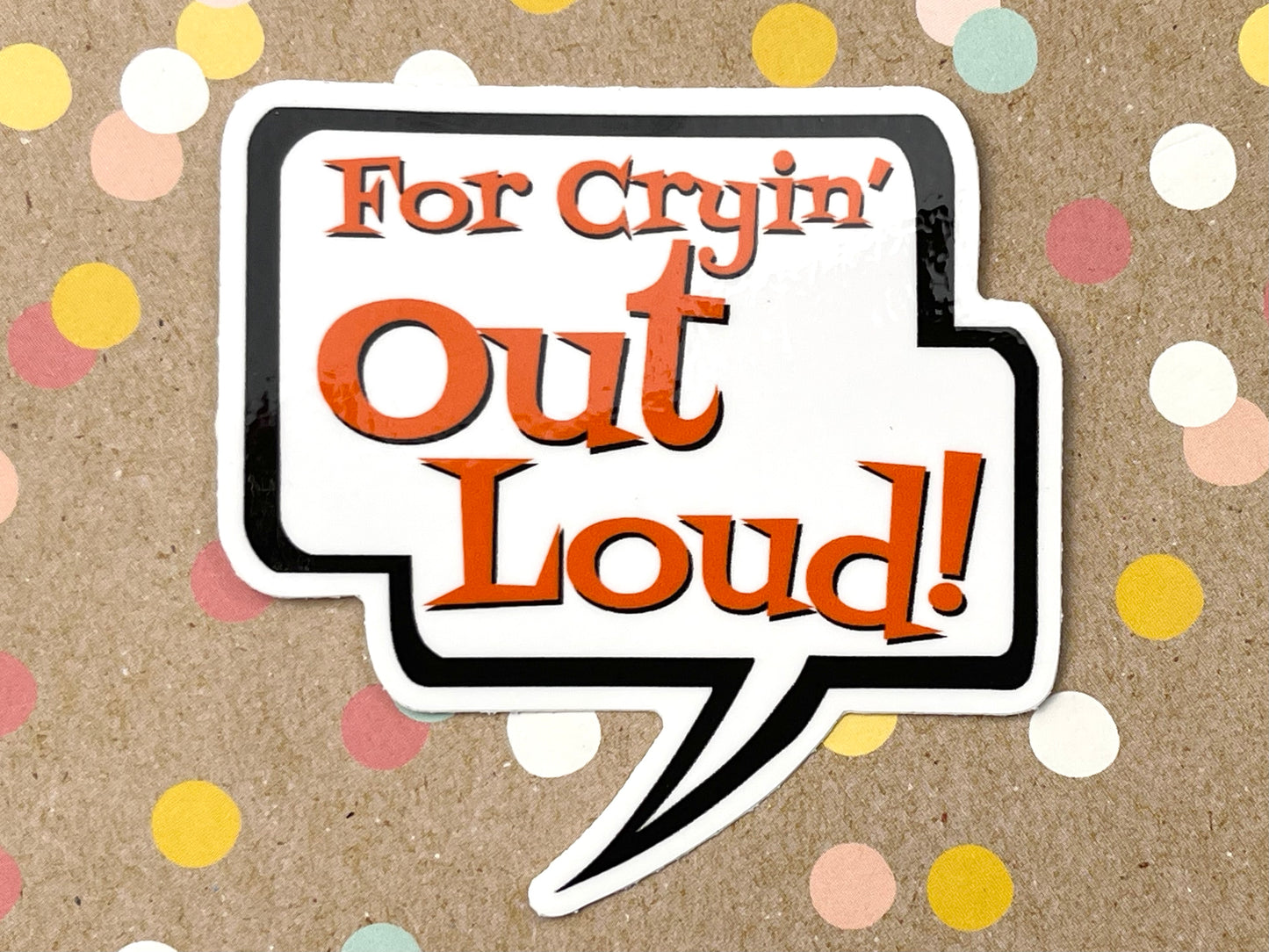 For Cryin' Out Loud! Talk Bubble Sticker