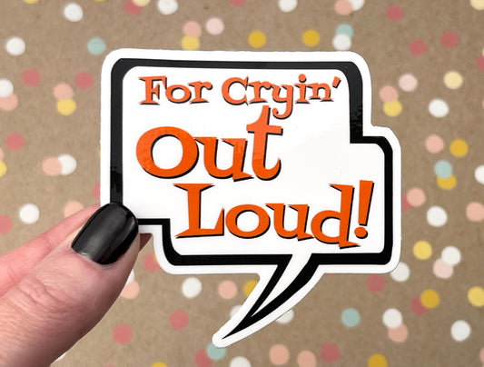 For Cryin' Out Loud! Talk Bubble Sticker