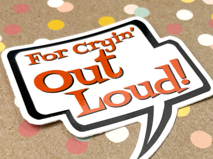 For Cryin' Out Loud! Talk Bubble Sticker