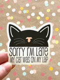 Premium Sticker - Sorry I'm Late. My Cat was on my Lap Sticker