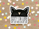 Premium Sticker - Sorry I'm Late. My Cat was on my Lap Sticker