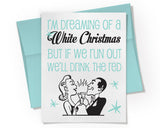 Card - I'm dreaming of a White Christmas, But if we run out we'll drink the Red