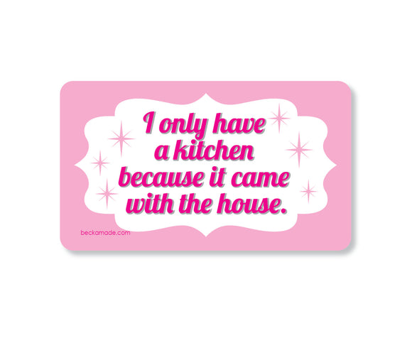 Magnet - I only have a kitchen because it came with the house