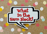 Premium Sticker - What in the Sam Heck! Talk Bubble